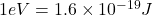 1eV=1.6\times{10}^{-19}J