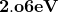 \mathbf{2}.\mathbf{o}\mathbf{6}\mathbf{eV}