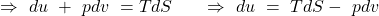 \[\Rightarrow\ du\ +\ pdv\ =TdS\ \ \ \ \ \Rightarrow\ du\ =\ TdS-\ pdv\]