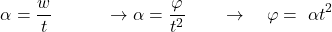 \[\alpha=\frac{w}{t}\ \ \ \ \ \ \ \ \ \rightarrow\alpha=\frac{\varphi}{t^2}\ \ \ \ \ \ \rightarrow\ \ \ \varphi=\ \alpha t^2\]