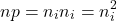 \[np=n_in_i=n_i^2\]