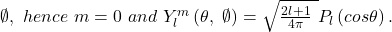 \emptyset,\ hence\ m=0\ and\ Y_l^m\left(\theta,\ \emptyset\right)=\sqrt{\frac{2l+1}{4\pi}\ } P_l\left(cos\theta\right).