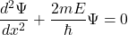 \[\frac{d^2 \Psi }{dx^2} + \frac{2mE}{\hbar}\Psi =0\]