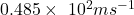 0.485\times\ {10}^2ms^{-1}