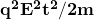 \mathbf{q^2E^2t^2/2m}