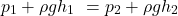 \[p_1+\rho gh_{1\ }=p_2+\rho gh_2\]