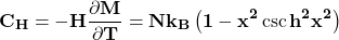 \[\mathbf{C_H=-H\frac{\partial M}{\partial T}=Nk_B\left(1-x^2\csc{h^2}x^2\right)}\]