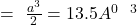 =\ \frac{a^3}{2}=13.5A^{0\ \ 3}