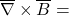 \overline{\nabla}\times\overline{B}=