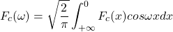 \[F_c(\omega )=\sqrt{\frac{2}{\pi }} \int_{+\infty }^{0}F_c(x)cos\omega x dx\]