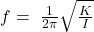 f=\ \frac{1}{2\pi}\sqrt{\frac{K}{I}}