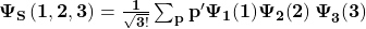 \mathbf{\Psi_S\left(1,2,3\right)=\frac{1}{\sqrt{3!}} \sum_{p}^{}p' \Psi_1(1)\Psi_2{\left(2\right)\Psi}_3(3)}