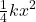 \frac{1}{4}{kx}^2