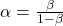 \alpha=\frac{\beta}{1-\beta}