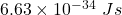 6.63\times{10}^{-34}\ Js