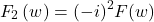 \[F_2\left(w\right)=(-i)^2F(w)\]