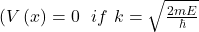 (V\left(x\right)=0\ \ if\ k= \sqrt{\frac{2mE}{\hbar}}