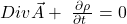 Div\vec{A}+\ \frac{\partial\rho}{\partial t\ } = 0