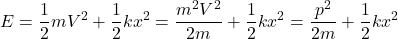 \[E=\frac{1}{2}mV^2+\frac{1}{2}kx^2=\frac{m^2V^2}{2m}+\frac{1}{2}kx^2=\frac{p^2}{2m}+\frac{1}{2}kx^2\]