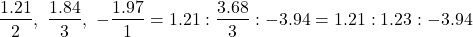\[\frac{1.21}{2},\ \frac{1.84}{3},\ -\frac{1.97}{1}=1.21:\frac{3.68}{3}:-3.94=1.21:1.23:-3.94\]