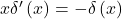 x\delta'\left(x\right)=-\delta\left(x\right)