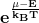 \[\mathbf{e^\frac{\mu -E }{k_{B}T}}\]