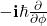 -\mathbf{i}\hbar\frac{\partial}{\partial\phi}