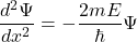 \[\frac{d^2 \Psi }{dx^2} =-\frac{2mE}{\hbar}\Psi\]