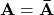 \mathbf{A=\bar{A}}