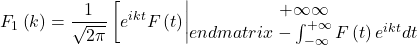 \[F_1\left(k\right)=\frac{1}{\sqrt{2\pi}}\left[e^{ikt}F\left(t\right)\middle|\begin{matrix}+\infty\-\infty\\end{matrix}-\int_{-\infty}^{+\infty}{F\left(t\right)e^{ikt}dt}\right]\]