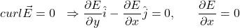 \[curl\vec{E}=0\ \ \Rightarrow\frac{\partial E}{\partial y}\hat{i}-\frac{\partial E}{\partial x}\hat{j}=0,\ \ \ \ \ \frac{\partial E}{\partial x}=0\]