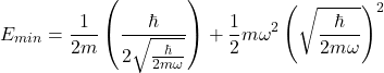 \[E_{min}=\frac{1}{2m}\left(\frac{\hbar}{2\sqrt{\frac{\hbar}{2m\omega}}}\right)+\frac{1}{2}m\omega^2\left(\sqrt{\frac{\hbar}{2m\omega}}\right)^2\]