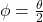 \phi=\frac{\theta}{2}