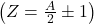 \left(Z=\frac{A}{2}\pm1\right)