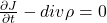 \frac{\partial J}{\partial t}-div\rho=0