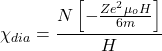 \[\chi_{dia}=\frac{N\left [- \frac{Ze^2\mu_oH}{6m} \right ]}{H}\]