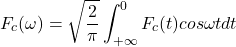 \[F_c(\omega )=\sqrt{\frac{2}{\pi }} \int_{+\infty }^{0}F_c(t)cos\omega t dt\]