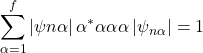 \[\sum_{\alpha =1}^{f}\left | \psi {n\alpha } \right |\alpha ^*\alpha \alpha \alpha \left | \psi _{n\alpha } \right |=1\]