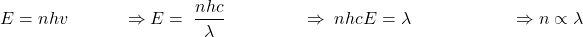 \[E=nhv\ \ \ \ \ \ \ \ \ \ \ \ \Rightarrow E=\ \frac{nhc}{\lambda}\ \ \ \ \ \ \ \ \ \ \ \ \ \ \ \ \ \Rightarrow\ nhcE=\lambda\ \ \ \ \ \ \ \ \ \ \ \ \ \ \ \ \ \ \ \ \ \ \Rightarrow n\propto\lambda\]