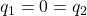 q_1=0=q_2