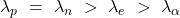 \lambda_p\ =\ \lambda_n\ >\ \lambda_e\ >\ \lambda_\alpha