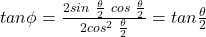 tan\phi = \frac{2sin\ \frac{\theta}{2}\ cos\ \frac{\theta}{2}}{2{cos}^{2\ }\frac{\theta}{2}} = tan \frac{\theta}{2}