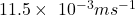 11.5\times\ {10}^{-3}ms^{-1}