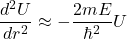 \[\frac{d^2U}{dr^2}\approx-\frac{2mE}{\hbar^2}U\]