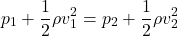 \[p_1+\frac{1}{2}\rho v_1^2=p_2+\frac{1}{2}\rho v_2^2\]