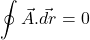 \[\oint\vec{A}.\vec{dr} = 0\]