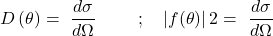 \[D\left(\theta\right)=\ \frac{d\sigma}{d\mathrm{\Omega}}\ \ \ \ \ \ \ ;\ \ \ \left|f(\theta)\right|2 =\ \frac{d\sigma}{d\mathrm{\Omega}}\]