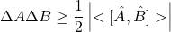 \[\Delta A\Delta B\geq \frac{1}{2}\left | <[\hat{A},\hat{B}]> \right |\]