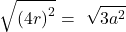 \[\sqrt{\left(4r\right)^2}=\ \sqrt{3a^2}\]