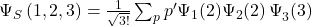 \Psi_S\left(1,2,3\right)=\frac{1}{\sqrt{3!}} \sum_{p}^{}p' \Psi_1(2)\Psi_2{\left(2\right)\Psi}_3(3)